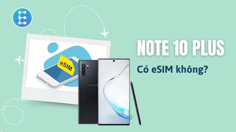 Samsung Note 10 Plus có eSIM không? Giải đáp nhanh 2025